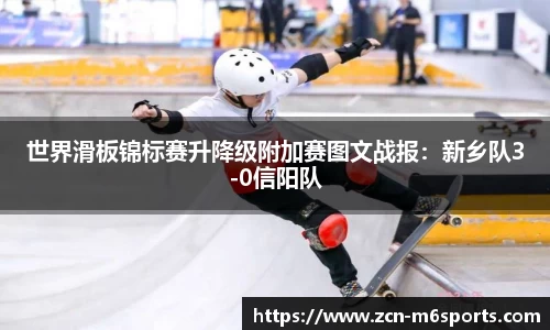 世界滑板锦标赛升降级附加赛图文战报：新乡队3-0信阳队