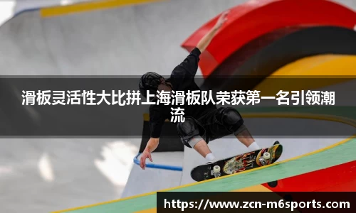 滑板灵活性大比拼上海滑板队荣获第一名引领潮流