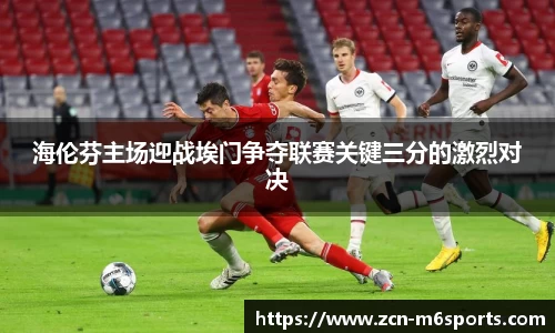 海伦芬主场迎战埃门争夺联赛关键三分的激烈对决